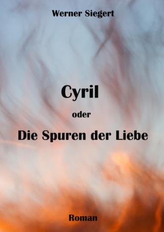 Werner Siegert. Cyril oder die Spuren der Liebe
