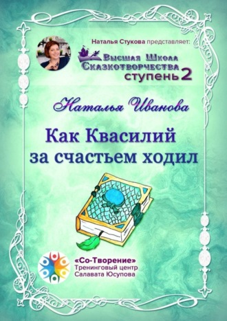 Как Квасилий за счастьем ходил. Высшая Школа Сказкотворчества. Ступень 2. Наталья Юрьевна Иванова