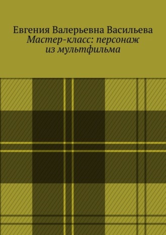 Мастер-класс: персонаж из мультфильма. Евгения Валерьевна Васильева