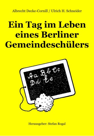 Albrecht Decke-Cornill/Ulrich H. Schneider. Ein Tag im Leben eines Berliner Gemeindesch?lers