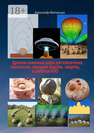 Александр Матанцев. Древние каменные шары для извлечения, накопления, передачи энергии, защиты и запитки НЛО