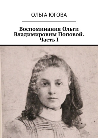 Воспоминания Ольги Владимировны Поповой. Часть I. 