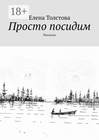 Елена Толстова. Просто посидим. Рассказы