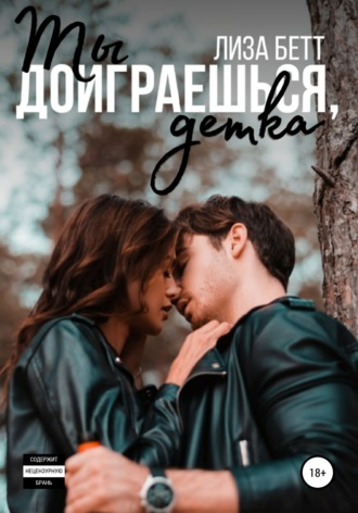 Ты доиграешься, детка. 