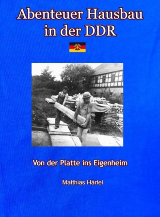 Matthias H?rtel. Abenteuer Hausbau in der DDR