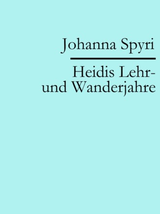 Johanna Spyri. Heidis Lehr- und Wanderjahre