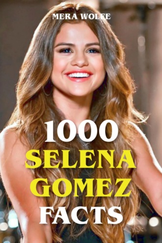 Mera Wolfe. 1000 Selena Gomez Facts