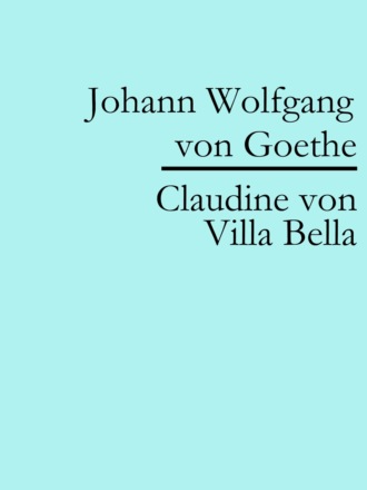 Johann Wolfgang von Goethe. Claudine von Villa Bella