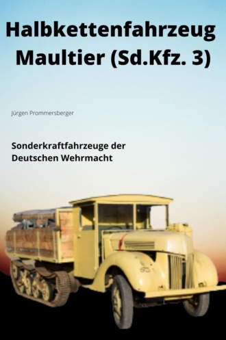 J?rgen Prommersberger. HALBKETTENFAHRZEUG MAULTIER - Sonderkraftfahrzeug 3 (Sd.Kfz. 3)