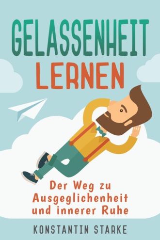 Konstantin Starke. Gelassenheit lernen - Der Weg zu Ausgeglichenheit und innerer Ruhe. Inkl. Meditation