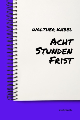 Walther Kabel. Acht Stunden Frist
