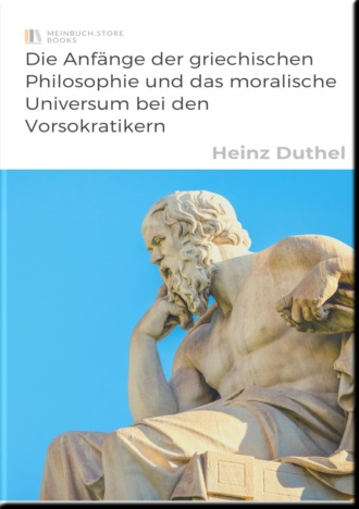 Heinz Duthel. Die Anf?nge der griechischen Philosophie und das moralische Universum bei den Vorsokratikern