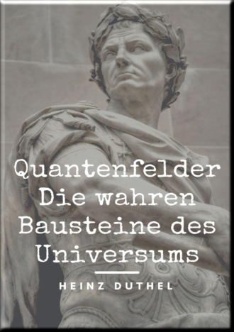 Heinz Duthel. Quantenfelder: Die wahren Bausteine des Universums
