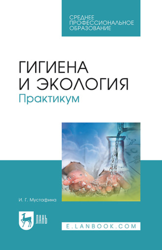 Гигиена и экология. Практикум. Учебное пособие для СПО. И. Г. Мустафина