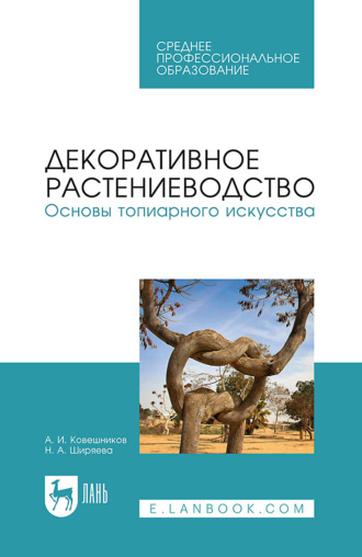 Декоративное растениеводство.Основы топиарного искусства. Учебное пособие для СПО. А. И. Ковешников