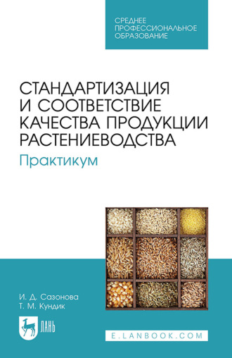 Стандартизация и соответствие качества продукции растениеводства. Практикум. Учебное пособие для СПО. Т. М. Кундик
