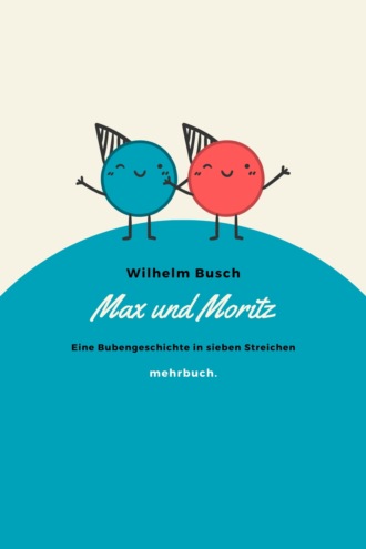 Вильгельм Буш. Max und Moritz: Eine Bubengeschichte in sieben Streichen