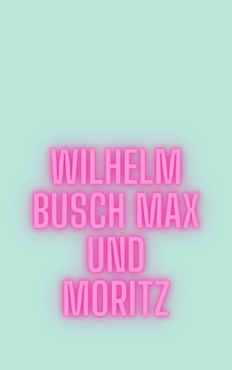Вильгельм Буш. Max und Moritz