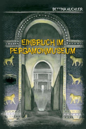 Bettina Huchler. Einbruch im Pergamonmuseum