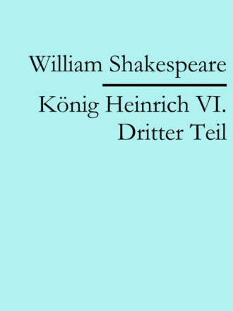 William Shakespeare. K?nig Heinrich VI. Dritter Teil