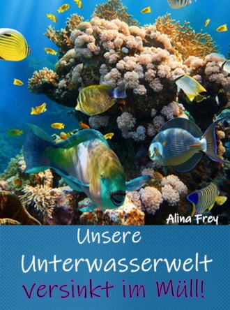Alina Frey. Unsere Unterwasserwelt versinkt im M?ll
