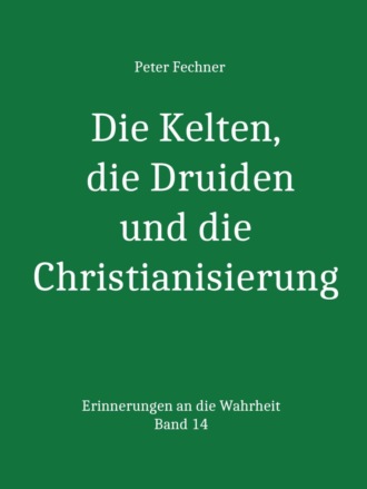 Peter Fechner. Die Kelten, die Druiden und die Christianisierung