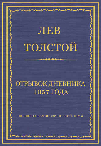 Лев Толстой. Полное собрание сочинений. Том 5. Произведения 1856–1859 гг. Отрывок дневника 1857 года