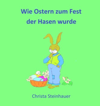 Christa Steinhauer. Wie Ostern zum Fest der Hasen wurde