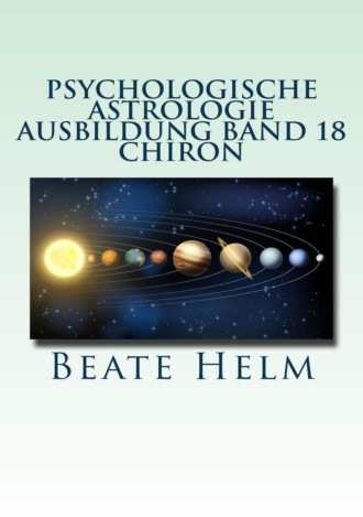 Beate Helm. Psychologische Astrologie - Ausbildung Band 18: Chiron