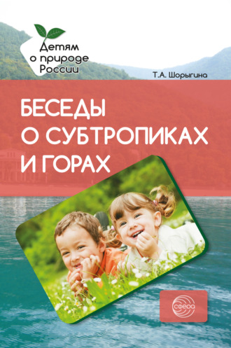 Т. А. Шорыгина. Беседы о субтропиках и горах. Методические рекомендации