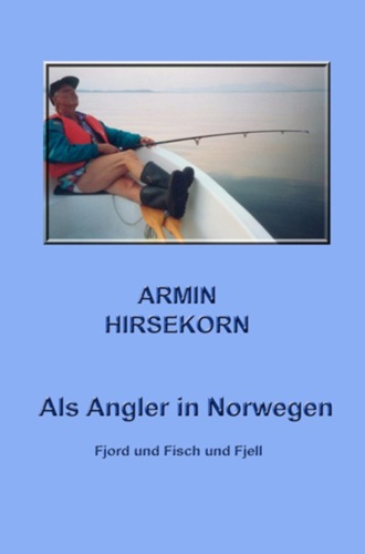 Armin Hirsekorn. Als Angler in Norwegen
