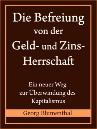 Georg Blumenthal. Die Befreiung von der Geld- und Zinsherrschaft