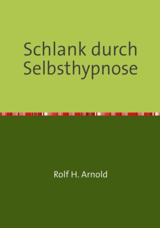 Rolf H. Arnold. Schlank durch Selbsthypnose