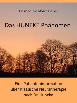 Volkhart Dr. Kieper. Das HUNEKE Ph?nomen - Eine Patienteninformation ?ber Klassische Neuraltherapie nach Dr. HUNEKE