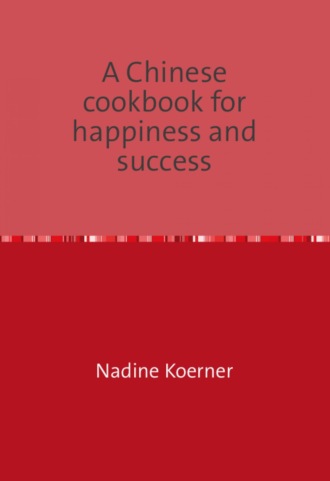 Nadine Koerner. A Chinese cookbook for happiness and success