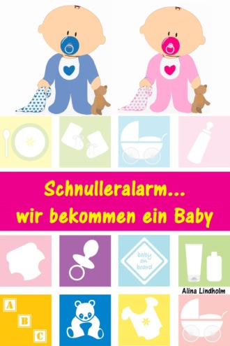 Alina Lindholm. Schnulleralarm...wir bekommen ein Baby