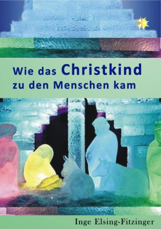 Inge Elsing-Fitzinger. Wie das Christkind zu den Menschen kam