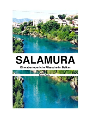 Donna Paula. Salamura - Eine abenteuerliche Pilzsuche im Balkan