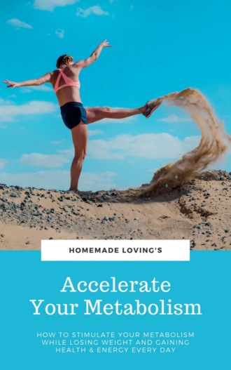 HOMEMADE LOVING'S. Accelerate Your Metabolism