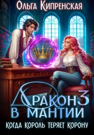 Ольга Кипренская. Дракон в мантии 3. Когда король теряет корону