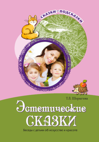 Т. А. Шорыгина. Эстетические сказки. Беседы с детьми об искусстве и красоте
