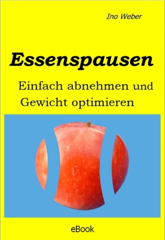 Ino Weber. Essenspausen – Einfach abnehmen und Gewicht optimieren