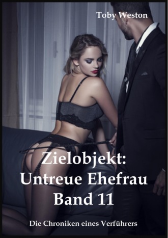 Toby Weston. Zielobjekt: Untreue Ehefrauen (Band 11)