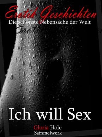 Gloria Hole. Erotik Roman: Ich will Sex