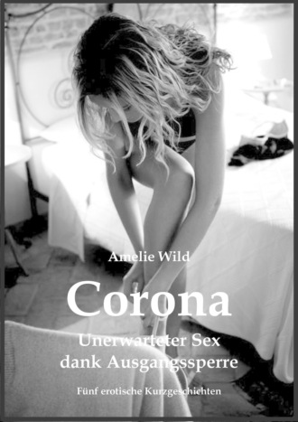 Amelie Wild. Corona - Unerwarteter Sex dank Ausgangssperre