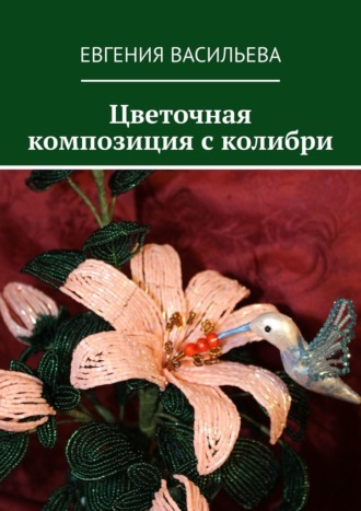 Евгения Васильева. Цветочная композиция с колибри