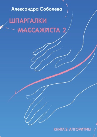 Александра Соболева. Шпаргалки массажиста – 2. Книга 2: алгоритмы