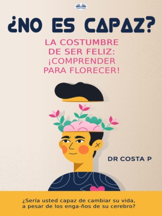 ¿No Es Capaz? La Costumbre De Ser Feliz: ¡Comprender Para Florecer!. 