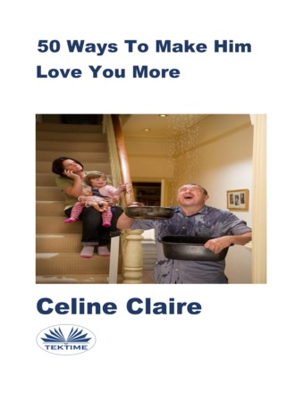 Celine Claire. 50 Ways To Make Him Love You More