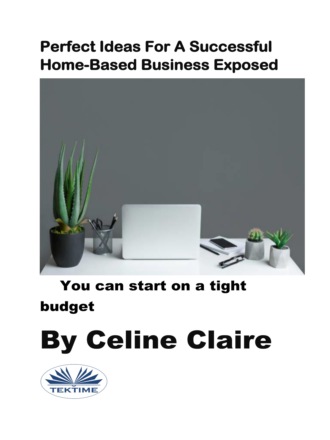 Perfect Ideas For A Successful Home-Based Business Exposed. Celine Claire